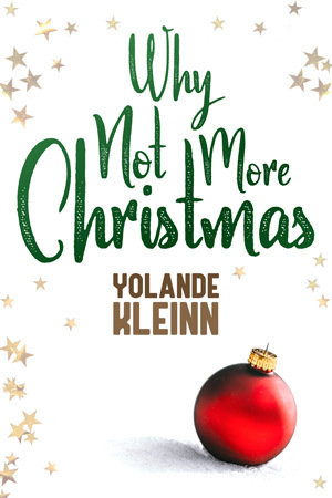Book cover: a red bauble ornament sits in the snow surrounded by scattered gold tinsel stars, with title and author's name in green and brown text in the shape of a christmas tree, WHY NOT MORE CHRISTMAS, YOLANDE KLEINN